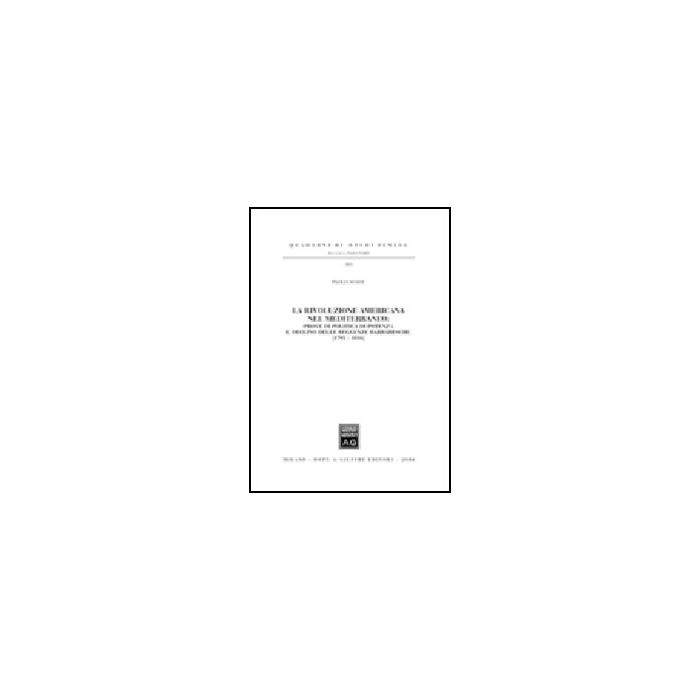 «rivoluzione Americana» Nel Mediterraneo. Prove Di Politica Di Potenza E Declino Delle Reggenze Barbaresche (1795-1816) (la) - Soave Paolo - Giuffre' - 9788814112676