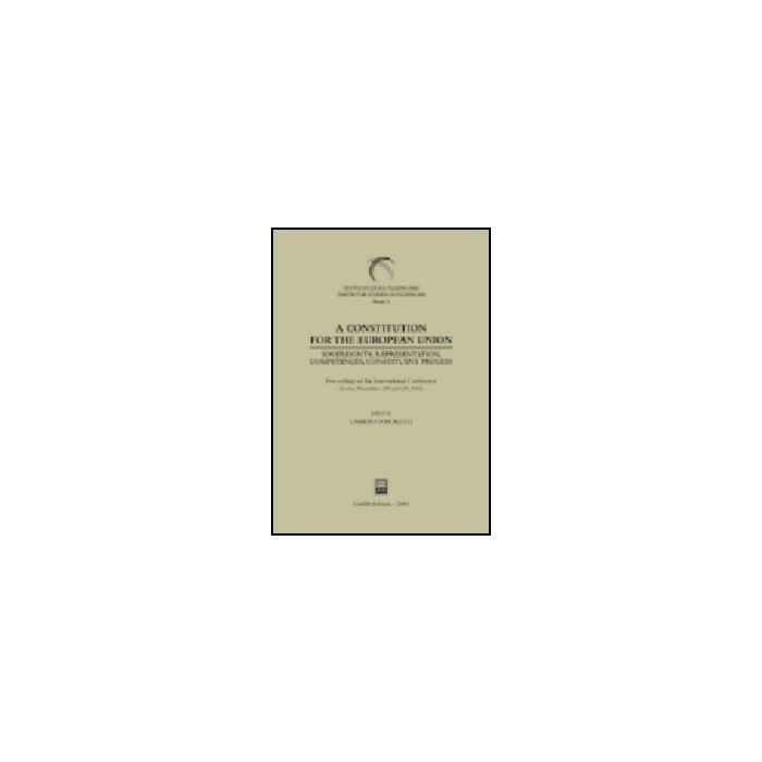 Constitution For The European Union. Sovereignty, Representation, Competences,  Constituent Process. Proceedings Of The International Conference (torino, 2002) (a) - Morelli U.  - Giuffre' - 9788814112683