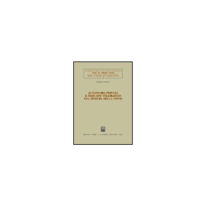 Autonomia Privata E Mercato Telematico Nel Sistema Delle Fonti - De Luca Valerio - Giuffre' - 9788814112829