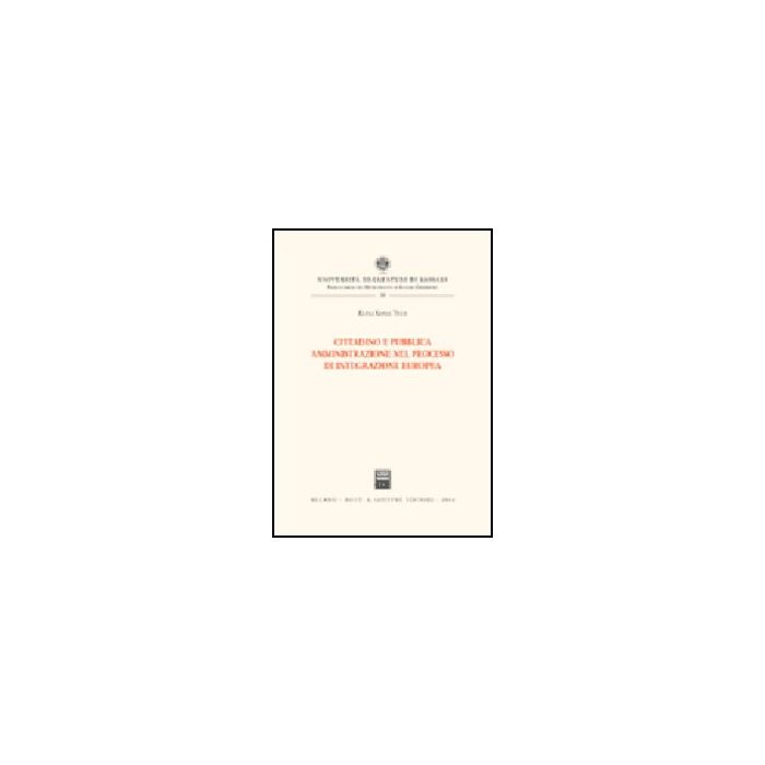 Cittadino E Pubblica Amministrazione Nel Processo Di Integrazione Europea - Sanna Ticca Elena - Giuffre' - 9788814112973 Cittadino E Pubblica Amministrazione Nel Processo Di Integrazione Europea - Sanna Ticca Elena - Giuffre' - 9788814112973