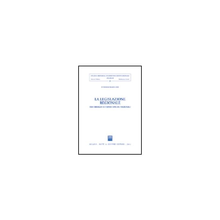 La Legislazione Regionale. Tra Obblighi Esterni E Vincoli Nazionali  - Mabellini Stefania - Giuffre' - 9788814113017