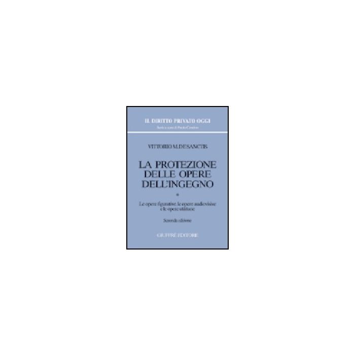 La Protezione Delle Opere Dell'ingegno  Le Opere Figurative, Le Opere Audiovisive E Le Opere Utilitarie - De Sanctis Vittorio M. - Giuffre' - 9788814113321