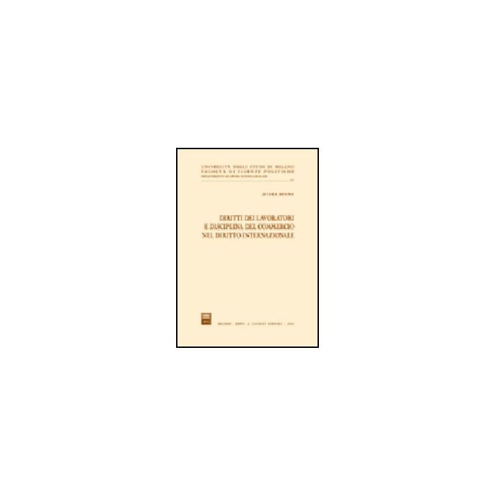 Diritti Dei Lavoratori E Disciplina Del Commercio Nel Diritto Internazionale - Sanna Silvia - Giuffre' - 9788814113338 Diritti Dei Lavoratori E Disciplina Del Commercio Nel Diritto Internazionale - Sanna Silvia - Giuffre' - 9788814113338