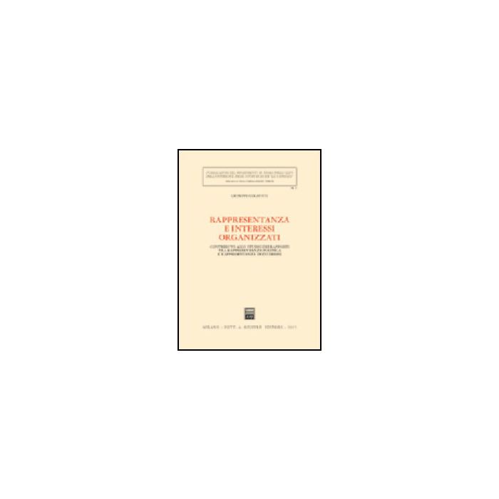 Rappresentanza E Interessi Organizzati. Contributo Allo Studio Dei Rapporti Tra Rappresentanza Politica E Rappresentanza Di Interessi - Colavitti Giuseppe - Giuffre' - 9788814115431 Rappresentanza E Interessi Organizzati. Contributo Allo Studio Dei Rapporti Tra Rappresentanza Politica E Rappresentanza Di Interessi - Colavitti Giuseppe - Giuffre' - 9788814115431