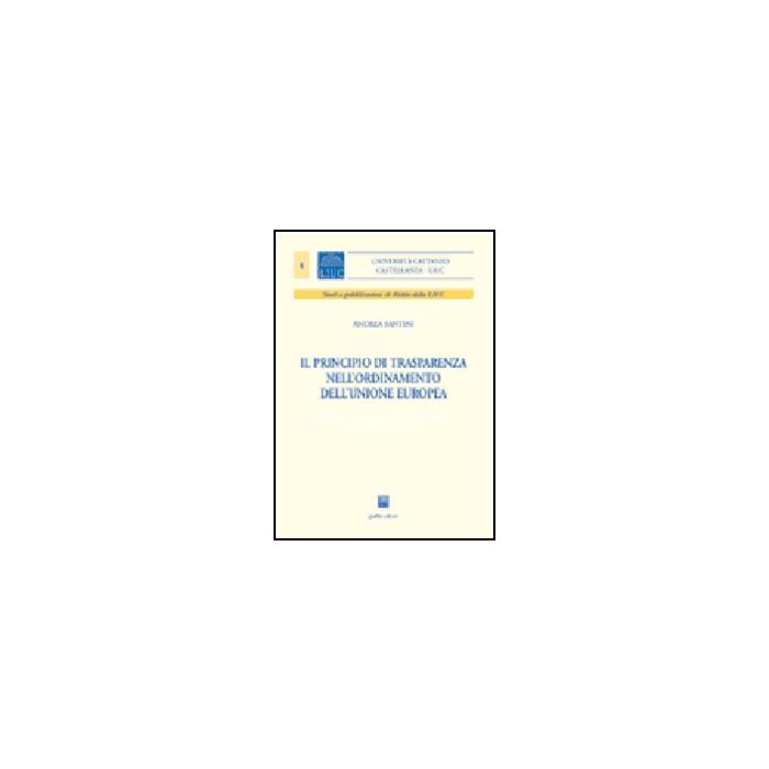 Il Principio Di Trasparenza Nell'ordinamento Dell'unione Europea - Santini Andrea - Giuffre' - 9788814115622 Il Principio Di Trasparenza Nell'ordinamento Dell'unione Europea - Santini Andrea - Giuffre' - 9788814115622