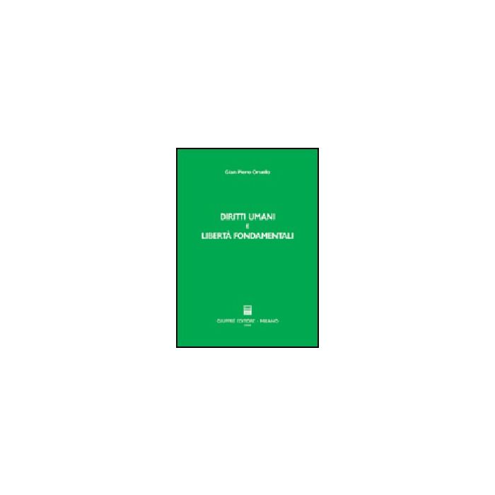 Diritti Umani E Liberta' Fondamentali. Incremento, Evoluzione, Universalita'  Nell'organizzazione Internazionale E Nell'ordinamento Interno - Orsello G. Piero - Giuffre' - 9788814115721