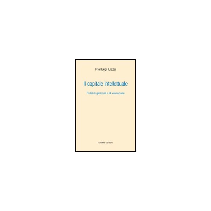 Il Capitale Intellettuale. Profili Di Gestione E Di Valutazione  - Lizza Pierluigi - Giuffre' - 9788814116117