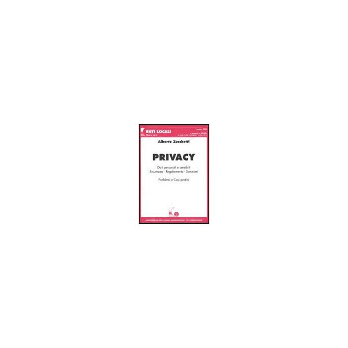 Privacy. Dati Personali E Sensibili. Sicurezza, Regolamento, Sanzioni. Problemi  E Casi Pratici - Zucchetti Alberto - Giuffre' - 9788814116322