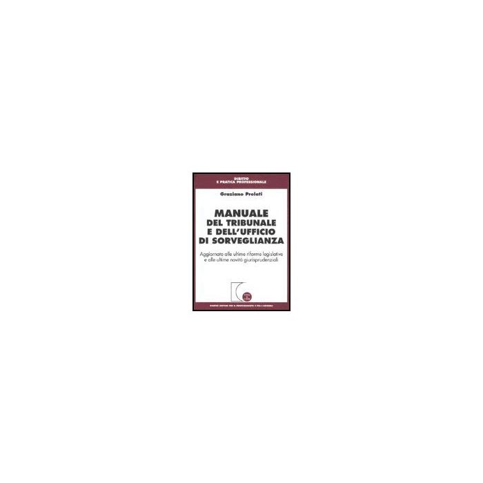 Manuale Del Tribunale E Dell'ufficio Di Sorveglianza. Aggiornato Alle Ultime  Riforme Legislative E Alle Ultime Novita' Giurisprudenziali - Prelati Graziano - Giuffre' - 9788814117190