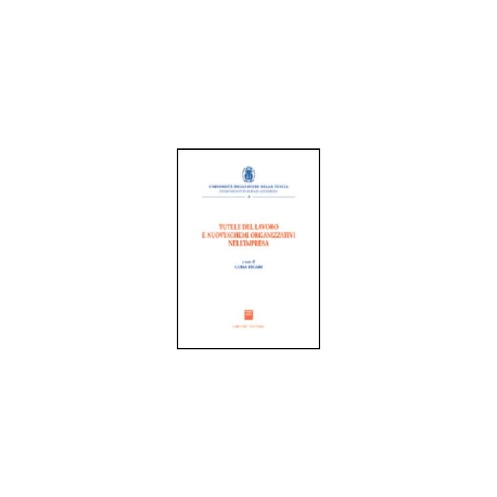 Tutele Del Lavoro E Nuovi Schemi Organizzativi Nell'impresa. Atti Del Convegno  (viterbo, 17 Ottobre 2003) - Ficari L.  - Giuffre' - 9788814117626