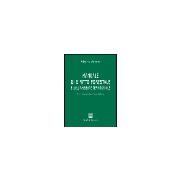 Manuale Di Diritto Forestale E Dell'ambiente Territoriale. Con Appendice  Legislativa - Abrami Alberto - Giuffre' - 9788814117640