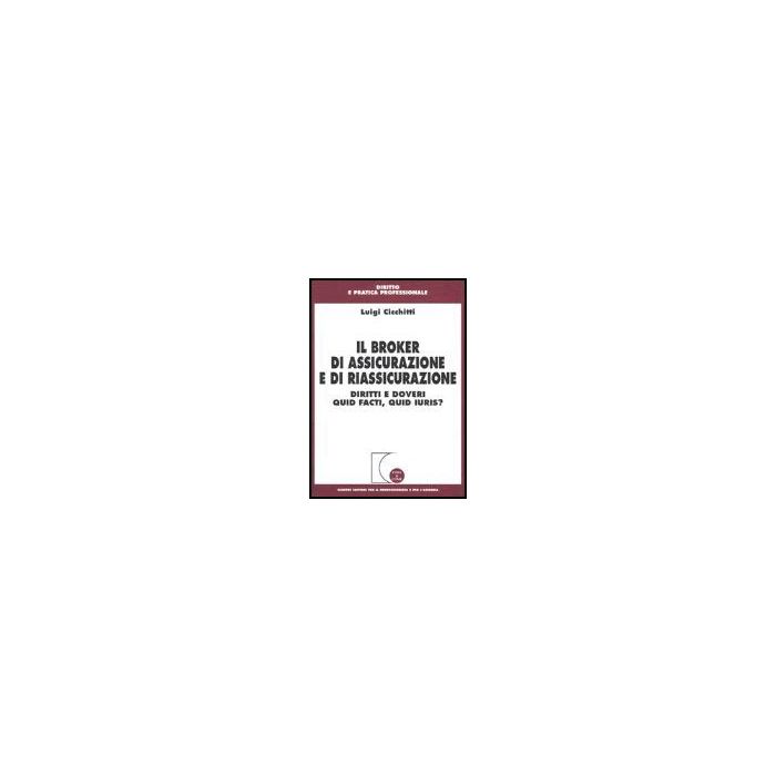 Il Broker Di Assicurazione E Di Riassicurazione. Diritti E Doveri Quid Facti, Quid Iuris? - Cicchitti Luigi - Giuffre' - 9788814117671 Il Broker Di Assicurazione E Di Riassicurazione. Diritti E Doveri Quid Facti, Quid Iuris? - Cicchitti Luigi - Giuffre' - 9788814117671