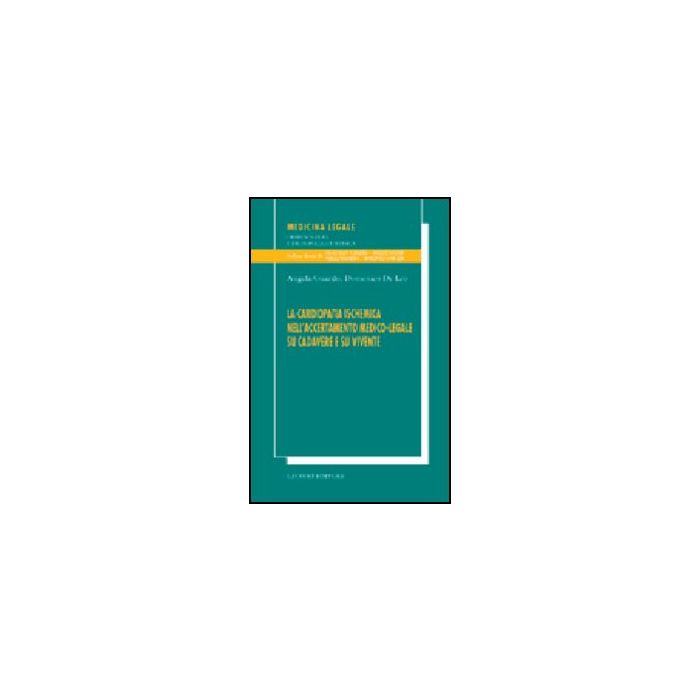 Cardiopatia Ischemica Nell'accertamento Medico-legale Su Cadavere E Su Vivente - Guardo Angela; De Leo Domenico - Giuffre' - 9788814118227