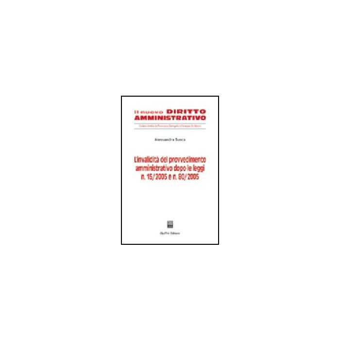 Invalidita' Del Provvedimento Amministrativo Dopo Le Leggi N. 15/2005 E N. 80/20 80/2005 - Susca Alessandra - Giuffre' - 9788814118319