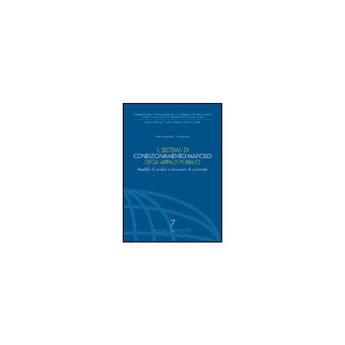 Sistema Di Condizionamento Mafioso Degli Appalti Pubblici. Modelli Di Analisi E  Strumenti Di Contrasto - Centonze Alessandro - Giuffre' - 9788814118500