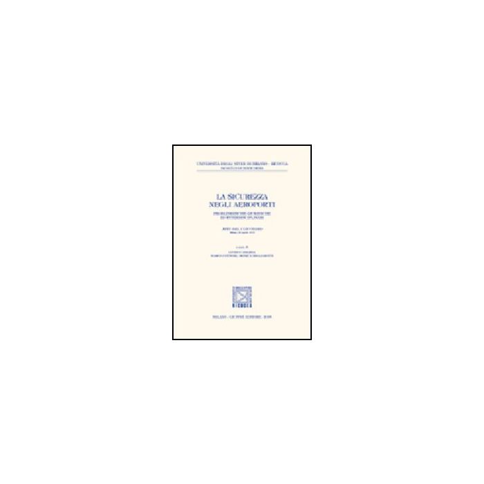 Sicurezza Negli Aeroporti. Problematiche Giuridiche Ed Interdisciplinari. Atti  Del Convegno (milano, 22 Aprile 2004) (la) - Camarda G. ; Cottone M. ; Migliarotti M.  - Giuffre' - 9788814119361