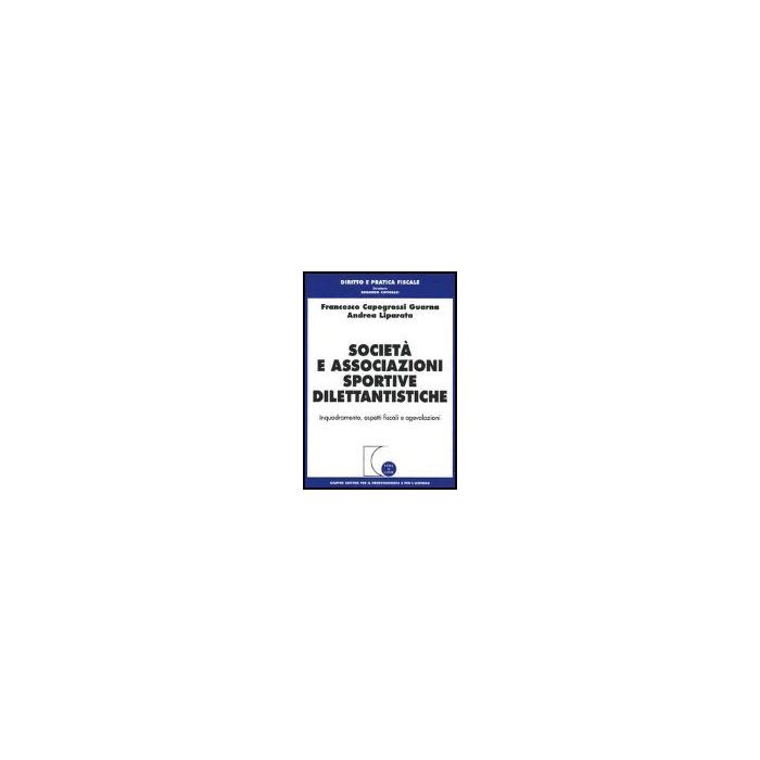 Societa' E Associazioni Sportive Dilettantistiche. Inquadramento, Aspetti  Fiscali E Agevolazioni - Capogrossi Guarna Francesco; Liparata Andrea - Giuffre' - 9788814119392 Societa' E Associazioni Sportive Dilettantistiche. Inquadramento, Aspetti  Fiscali E Agevolazioni - Capogrossi Guarna Francesco; Liparata Andrea - Giuffre' - 9788814119392