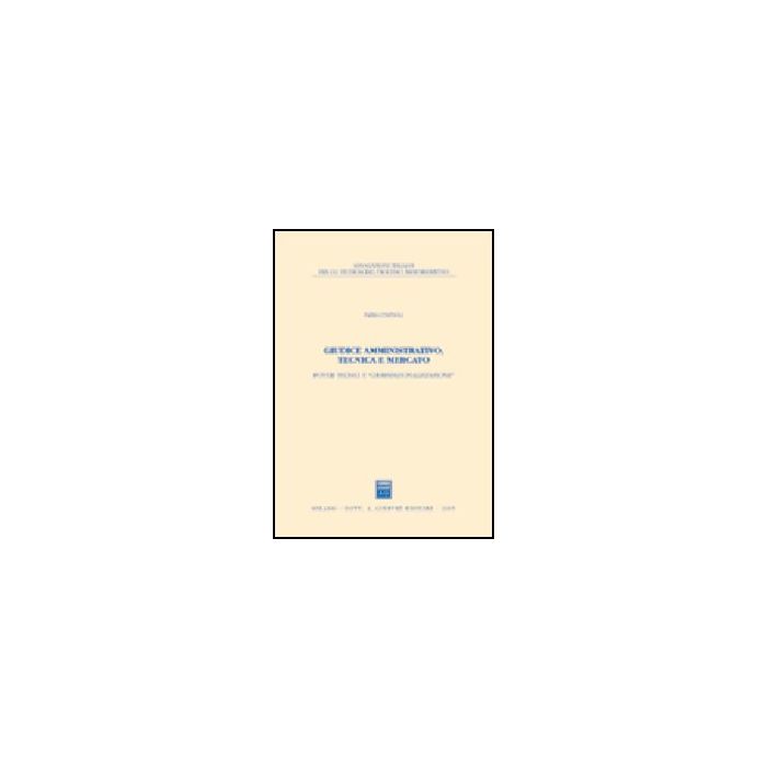Giudice Amministrativo, Tecnica E Mercato. Poteri Tecnici E «giurisdizionalizzazione» - Cintioli Fabio - Giuffre' - 9788814119743 Giudice Amministrativo, Tecnica E Mercato. Poteri Tecnici E «giurisdizionalizzazione» - Cintioli Fabio - Giuffre' - 9788814119743