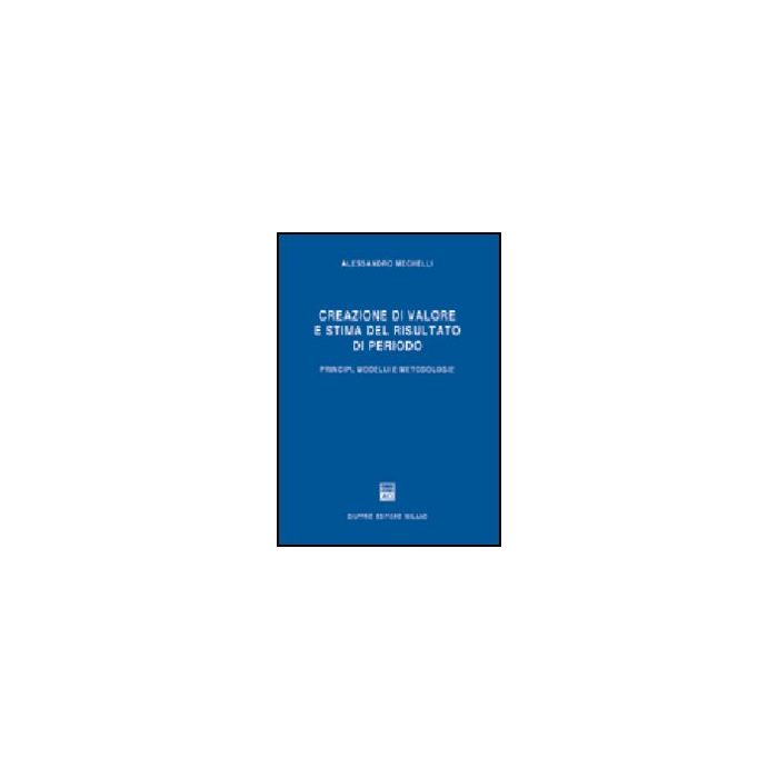 Creazione Di Valore E Stima Del Risultato Di Periodo. Principi, Modelli E  Metodologie - Mechelli Alessandro - Giuffre' - 9788814120367