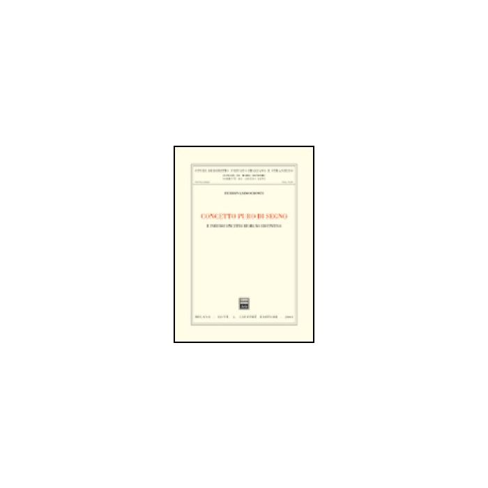 Concetto Puro Del Segno. E Pseudoconcetto Di Segno Distintivo - Cionti Ferdinando - Giuffre' - 9788814121050 Concetto Puro Del Segno. E Pseudoconcetto Di Segno Distintivo - Cionti Ferdinando - Giuffre' - 9788814121050
