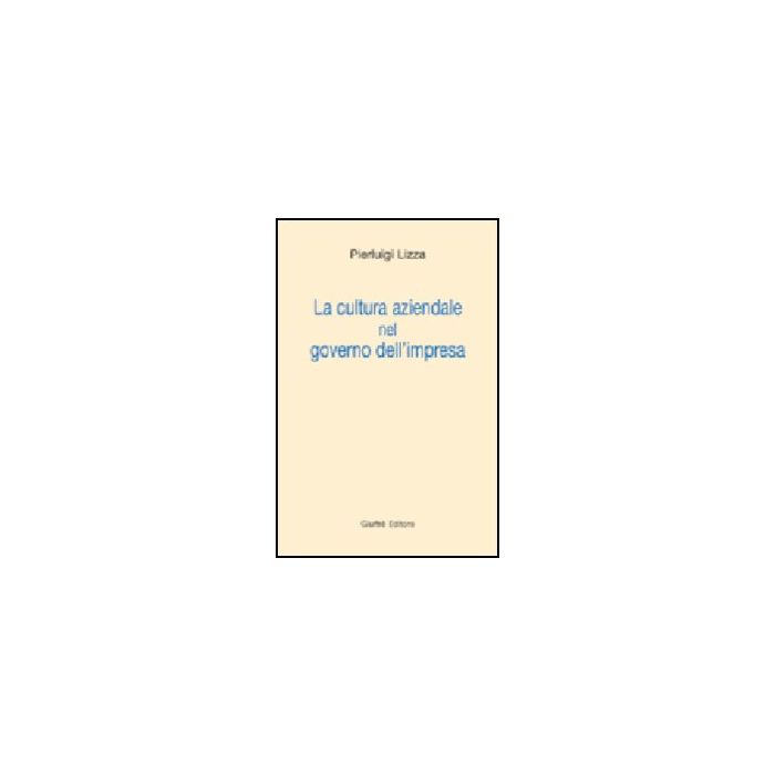 La Cultura Aziendale Nel Governo Dell'impresa  - Lizza Pierluigi - Giuffre' - 9788814121197