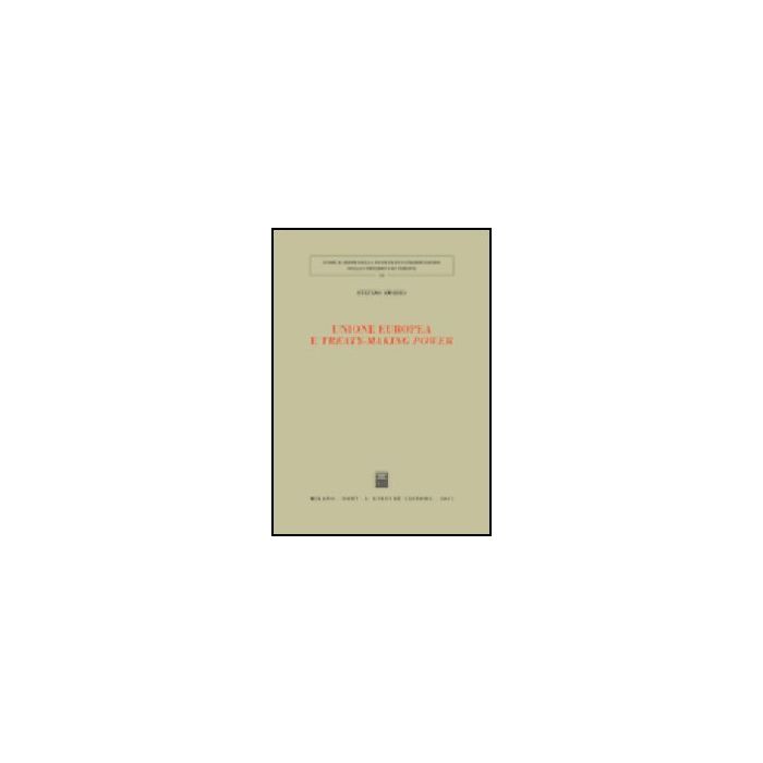 Unione Europea E Treaty-making Power - Amadeo Stefano - Giuffre' - 9788814121494