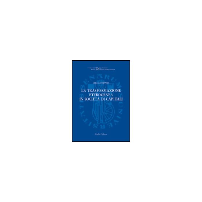 La Trasformazione Eterogenea In Societa' Di Capitali  - Corvese Ciro G. - Giuffre' - 9788814121692
