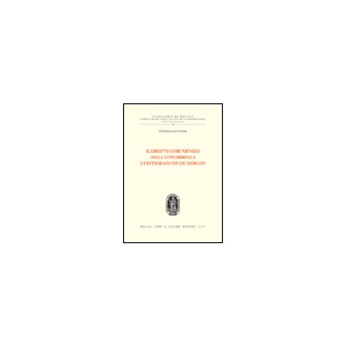 Il Diritto Comunitario Della Concorrenza E L'integrazione Dei Mercati - Bastianon Stefano - Giuffre' - 9788814121920 Il Diritto Comunitario Della Concorrenza E L'integrazione Dei Mercati - Bastianon Stefano - Giuffre' - 9788814121920