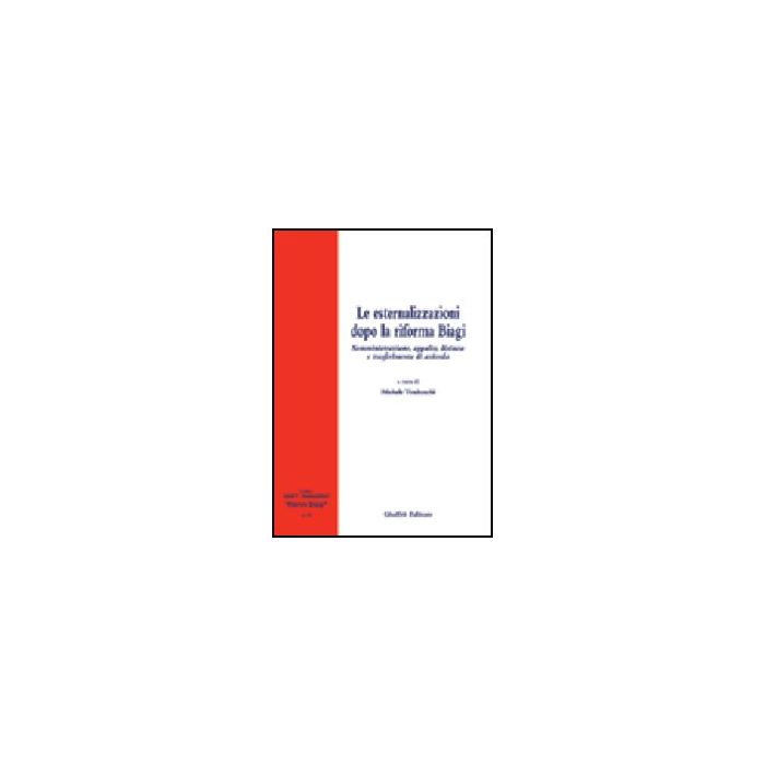 Esternalizzazioni Dopo La Riforma Biagi. Somministrazione, Appalto, Distacco E  Trasferimento Di Azienda - Tiraboschi M.  - Giuffre' - 9788814122552