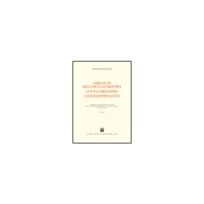 Il Recesso. La Giustificazione Del Licenziamento. La Tutela Reale  I Fondamenti Della Disciplina Protettiva. La Tutela Obbligatoria. I Licenziamenti Collettivi - Mazzotta Oronzo - Giuffre' - 9788814122651