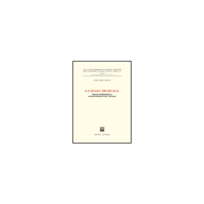 La Legge Delegata. Vincoli Costituzionali E Discrezionalita' Del Governo - Maccabiani Nadia - Giuffre' - 9788814122699 La Legge Delegata. Vincoli Costituzionali E Discrezionalita' Del Governo - Maccabiani Nadia - Giuffre' - 9788814122699