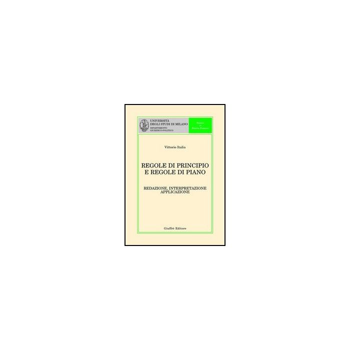 Regole Di Principio E Regole Di Piano. Redazione, Interpretazione, Applicazione - Italia Vittorio - Giuffre' - 9788814122705