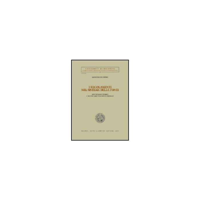 I Regolamenti Nel Sistema Delle Fonti. Vecchi Nodi Teorici E Nuovo Assetto  Costituzionale  - Di Cosimo Giovanni - Giuffre' - 9788814122873
