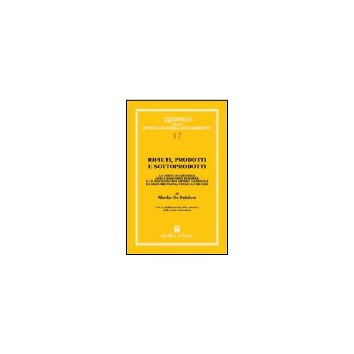 Rifiuti, Prodotti E Sottoprodotti. La Corte Di Giustizia Delle Comunita' Europee E Le Decisioni Dei Giudici Nazionali In Gran Bretagna, Francia E Belgio - Sadeleer Nicolas De - Giuffre' - 9788814123955 Rifiuti, Prodotti E Sottoprodotti. La Corte Di Giustizia Delle Comunita' Europee E Le Decisioni Dei Giudici Nazionali In Gran Bretagna, Francia E Belgio - Sadeleer Nicolas De - Giuffre' - 9788814123955
