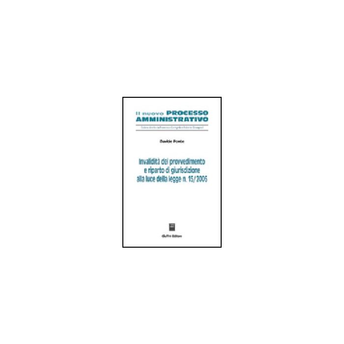 Invalidita' Del Provvedimento E Riparto Di Giurisdizione Alla Luce Della Legge  N. 15/2005 - Ponte Davide - Giuffre' - 9788814124020 Invalidita' Del Provvedimento E Riparto Di Giurisdizione Alla Luce Della Legge  N. 15/2005 - Ponte Davide - Giuffre' - 9788814124020
