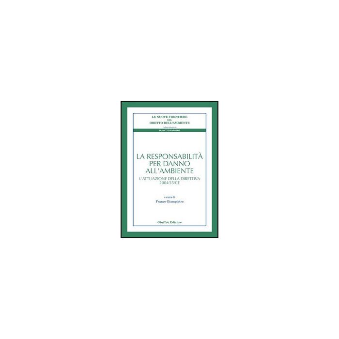 La Responsabilita' Per Danno All'ambiente. L'attuazione Della Direttiva 2004/35/ce - Giampietro F. - Giuffre' - 9788814125577 La Responsabilita' Per Danno All'ambiente. L'attuazione Della Direttiva 2004/35/ce - Giampietro F. - Giuffre' - 9788814125577