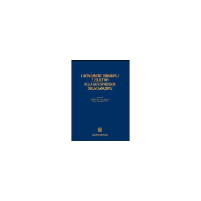 I Licenziamenti Individuali E Collettivi Nella Giurisprudenza Della Cassazione - De Luca Tamajo R. ; Bianchi D'urso F. - Giuffre' - 9788814125676 I Licenziamenti Individuali E Collettivi Nella Giurisprudenza Della Cassazione - De Luca Tamajo R. ; Bianchi D'urso F. - Giuffre' - 9788814125676