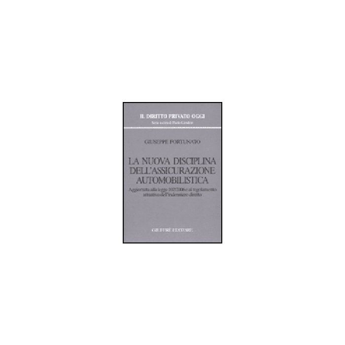 Nuova Disciplina Dell'assicurazione Automobilistica. Aggiornata Alla Legge 102/2 102/2006 E Al Regolamento Attuativo Dell'indennizzo Diretto - Fortunato Giuseppe - Giuffre' - 9788814127120