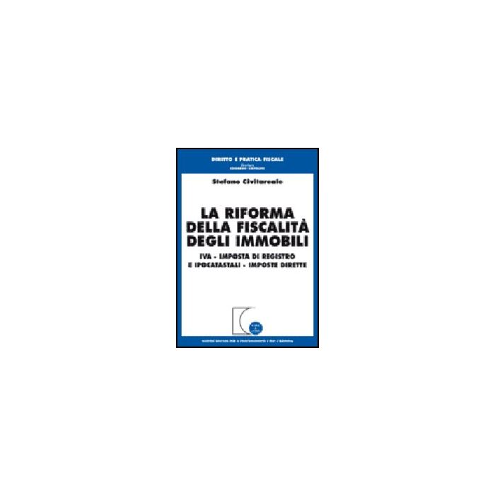 La Riforma Della Fiscalita' Degli Immobili. Iva, Imposta Di Registro E Ipocatastali Imposte Dirette - Civitareale Stefano - Giuffre' - 9788814127809 La Riforma Della Fiscalita' Degli Immobili. Iva, Imposta Di Registro E Ipocatastali Imposte Dirette - Civitareale Stefano - Giuffre' - 9788814127809