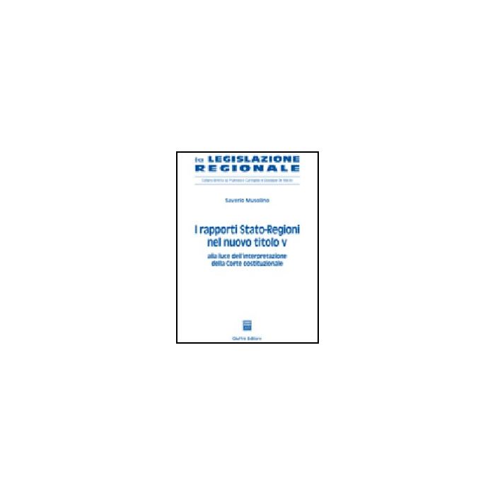 I Rapporti Stato-regioni Nel Nuovo Titolo V. Alla Luce Dell'interpretazione Della  Corte Costituzionale  - Musolino Saverio - Giuffre' - 9788814128103 I Rapporti Stato-regioni Nel Nuovo Titolo V. Alla Luce Dell'interpretazione Della  Corte Costituzionale  - Musolino Saverio - Giuffre' - 9788814128103