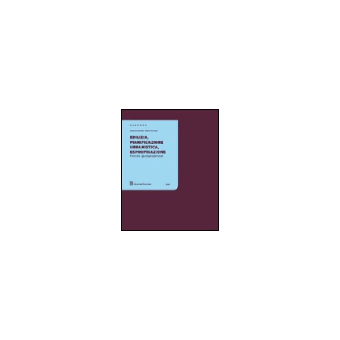 Edilizia, Pianificazione, Urbanistica, Espropriazione. Percorsi  Giurisprudenziali - Garofoli Roberto; De Gioia Valerio - Giuffre' - 9788814128233