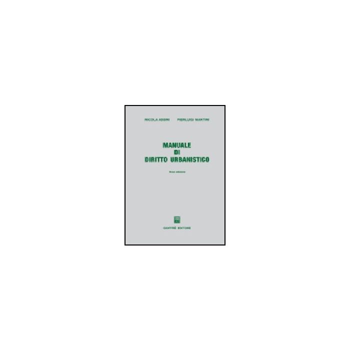 Manuale Di Diritto Urbanistico - Assini Nicola; Mantini Pierluigi - Giuffre' - 9788814128240 Manuale Di Diritto Urbanistico - Assini Nicola; Mantini Pierluigi - Giuffre' - 9788814128240