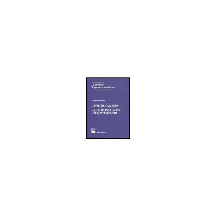L' Affitto D'azienda. La Disciplina Del Conferimento - Perotta Riccardo - Giuffre' - 9788814128455 L' Affitto D'azienda. La Disciplina Del Conferimento - Perotta Riccardo - Giuffre' - 9788814128455