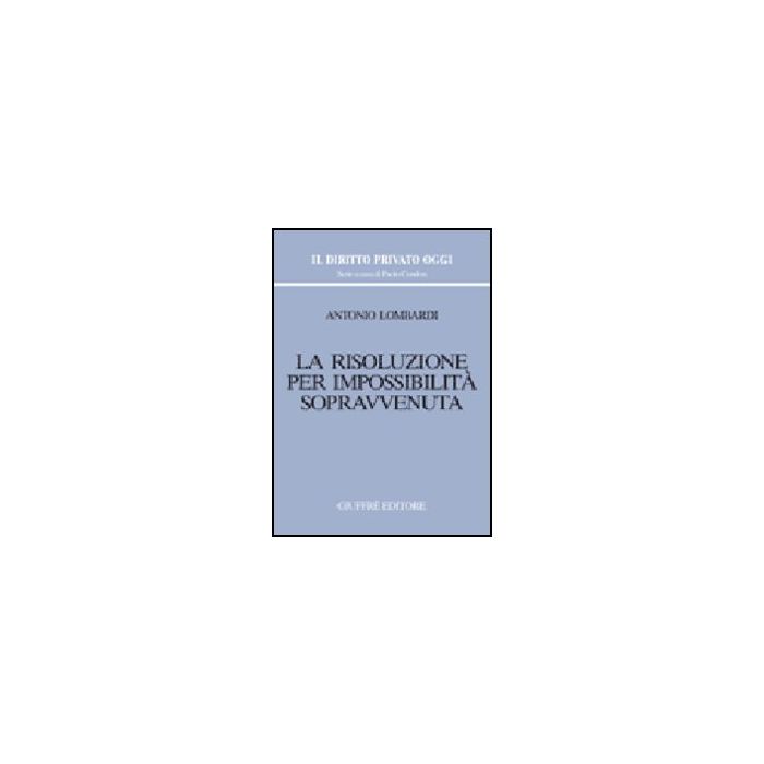 La Risoluzione Per Impossibilita' Sopravvenuta  - Lombardi Antonio - Giuffre' - 9788814128554