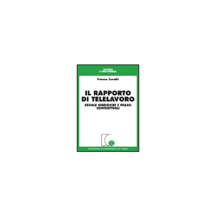 Il Rapporto Di Telelavoro. Regole Giuridiche E Prassi Contrattuali  - Lucafo' Franco - Giuffre' - 9788814128738