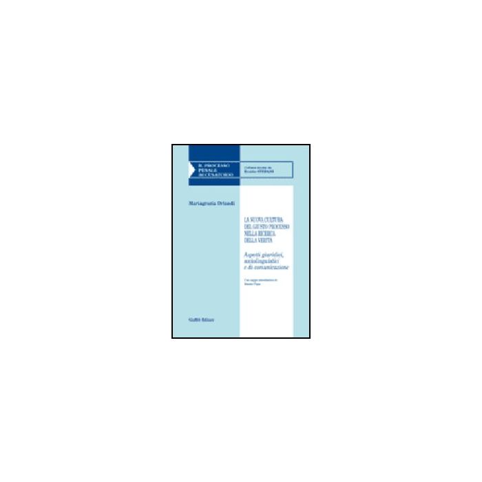 La Nuova Cultura Del Giusto Processo Nella Ricerca Della Verita'. Aspetti Giuridici Sociolinguistici E Di Comunicazione  - Orlandi Mariagrazia - Giuffre' - 9788814128936