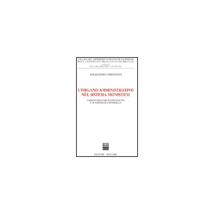 L' Organo Amministrativo Nel Sistema Monistico. Amministratori Indipendenti E Funzioni Di Controllo - Veronelli Alessandra - Giuffre' - 9788814130182 L' Organo Amministrativo Nel Sistema Monistico. Amministratori Indipendenti E Funzioni Di Controllo - Veronelli Alessandra - Giuffre' - 9788814130182