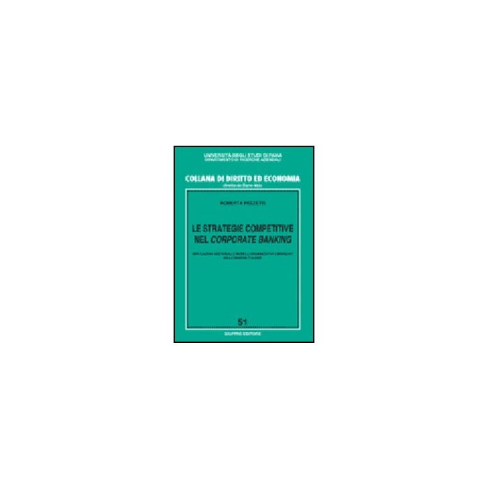 Le Strategie Competitive Nel Corporate Banking. Implicazioni Gestionali E Modelli Organizzativi Emergenti Nelle Banche Italiane - Pezzetti Roberta - Giuffre' - 9788814130342 Le Strategie Competitive Nel Corporate Banking. Implicazioni Gestionali E Modelli Organizzativi Emergenti Nelle Banche Italiane - Pezzetti Roberta - Giuffre' - 9788814130342