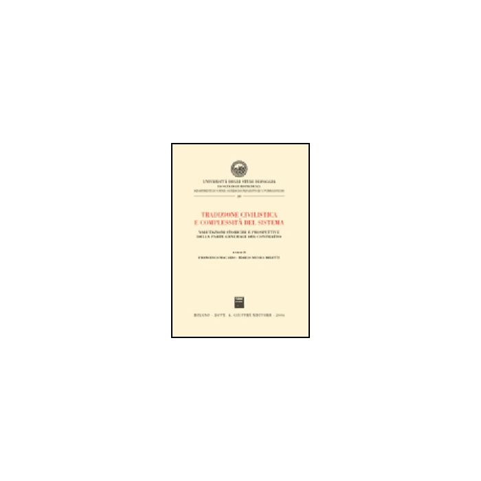 Tradizione Civilistica E Complessita' Del Sistema. Valutazioni Storiche E Prospettive Della Parte Generale Del Contratto - Macario F. ; Miletti M. N. - Giuffre' - 9788814130359 Tradizione Civilistica E Complessita' Del Sistema. Valutazioni Storiche E Prospettive Della Parte Generale Del Contratto - Macario F. ; Miletti M. N. - Giuffre' - 9788814130359