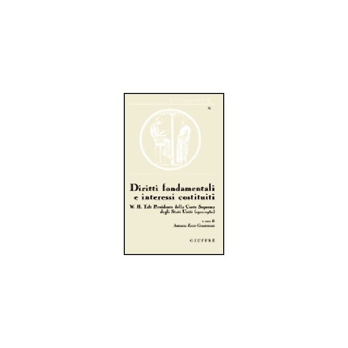 Diritti Fondamentali E Interessi Costituiti. W. H. Talf Presidente Della Corte  Suprema Degli Stati Uniti (1921-1930) - Zorzi Giustiniani A.  - Giuffre' - 9788814130410